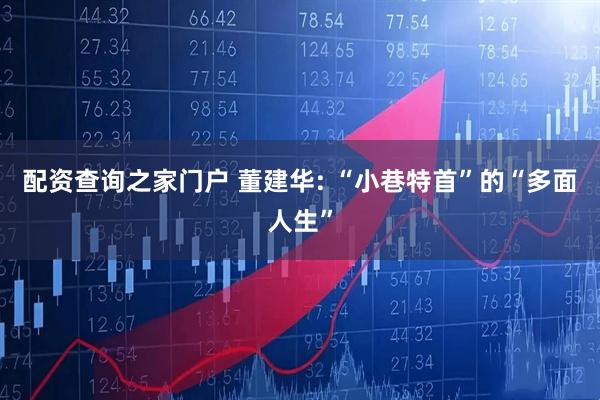 配资查询之家门户 董建华: “小巷特首”的“多面人生”